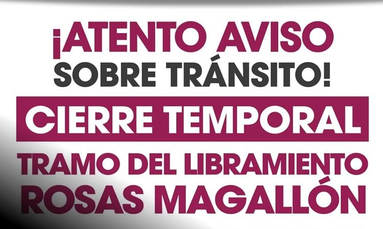 Informa Gobierno Municipal cierre temporal en Libramiento Rosas Magallón por maniobras de montaje de puente peatonal
